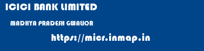 ICICI BANK LIMITED  MADHYA PRADESH GWALIOR    micr code